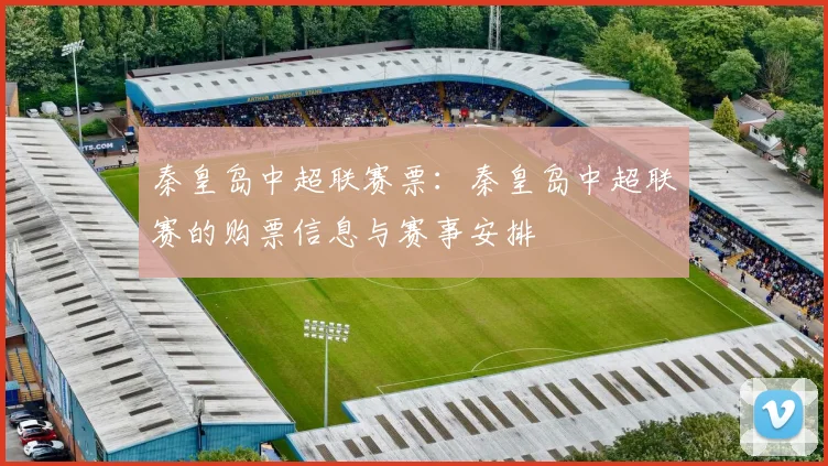 秦皇岛中超联赛票:秦皇岛中超联赛的购票信息与赛事安排