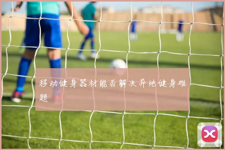 移动健身器材能否解决异地健身难题